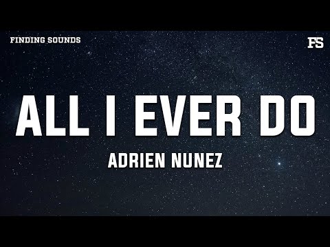 Adrien Nunez - ALL I EVER DO (Lyrics)