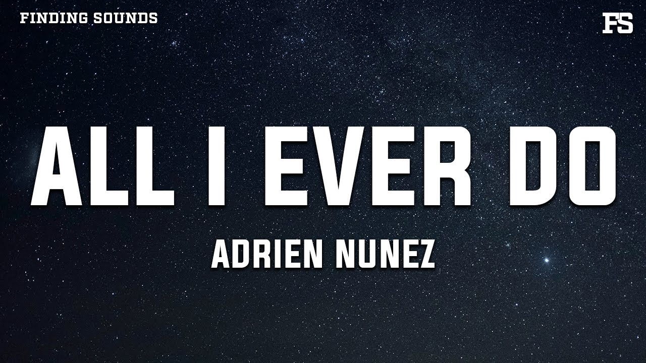 Adrien Nunez - ALL I EVER DO (Lyrics)