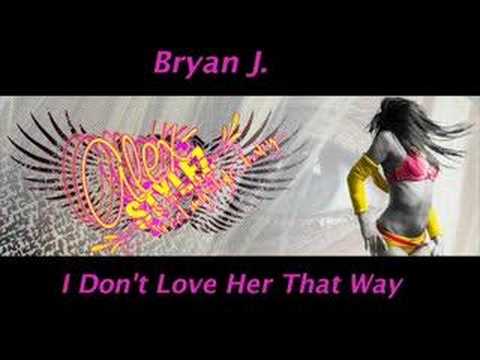 Bryan J. - I Don't Love Her That Way