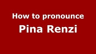How to pronounce Pina Renzi
