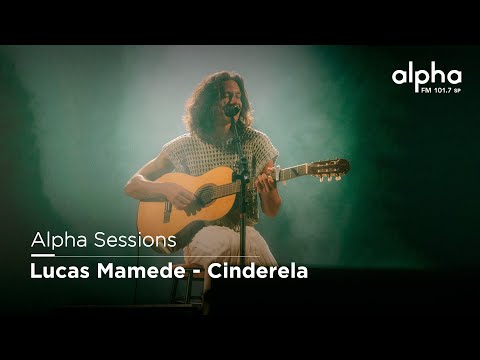 Alpha Sessions: Lucas Mamede - Cinderela | Alpha