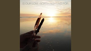 Is Our Love Worth Fighting For