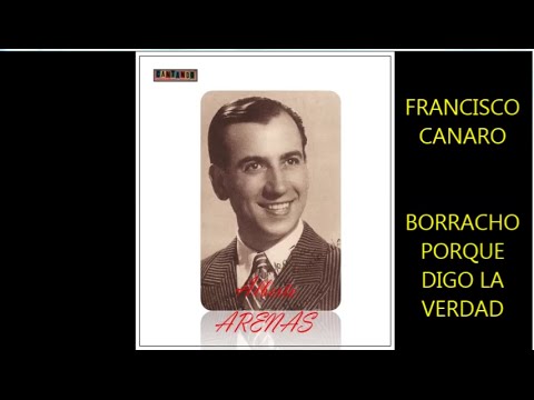 ALBERTO ARENAS -  FRANCISCO CANARO -  BORRACHO PORQUE DIGO LA VERDAD  - TANGO