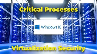 Windows 10: Critical Processes and Virtualization Security