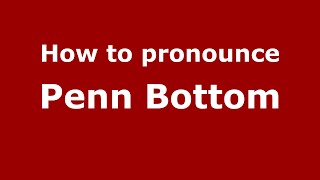 How to pronounce Penn Bottom