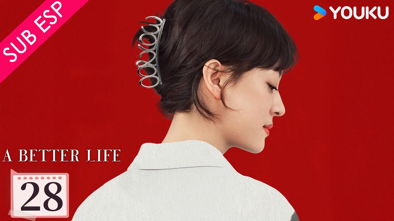 【SUB ESP】Una Vida Mejor EP28 | Sun Li / Dong Zijian / Myolie Wu | YOUKU | Gratis por Tiempo Limitado