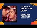 Tujhe Na Dekhun To Chain Bengali Version