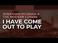 Jonathan Richman & The Modern Lovers - I Have Come Out To Play (Official Audio)