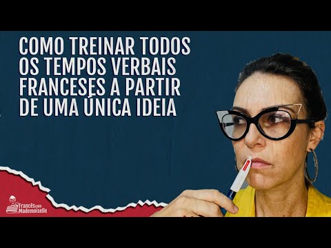 TEMPOS VERBAIS EM FRANCÊS: Como treinar todos eles e aprender francês a partir de uma única ideia?