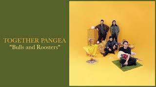 Together Pangea - Bulls and Roosters