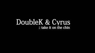 DoubleK & Cyrus - Take it on the chin