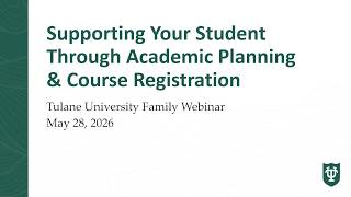 Supporting Your Student Through Academic Planning and Course Registration - Tulane Family Webinar