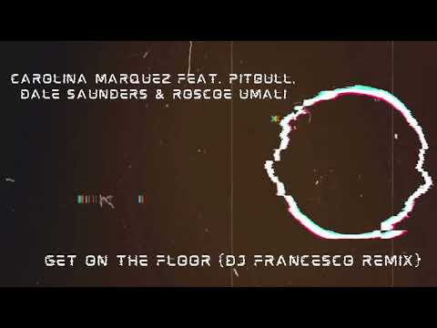 CAROLINA MARQUEZ feat. PITBULL, DALE SAUNDERS & ROSCOE UMALI - Get On The Floor (Dj Francesco Remix)