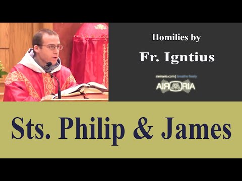 Sts. Philip & James - May 03 - Homily - Fr Ignatius