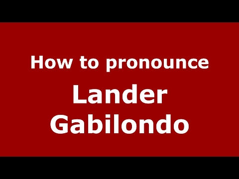 How to pronounce Lander Gabilondo (Spain/Spanish) - PronounceNames.com