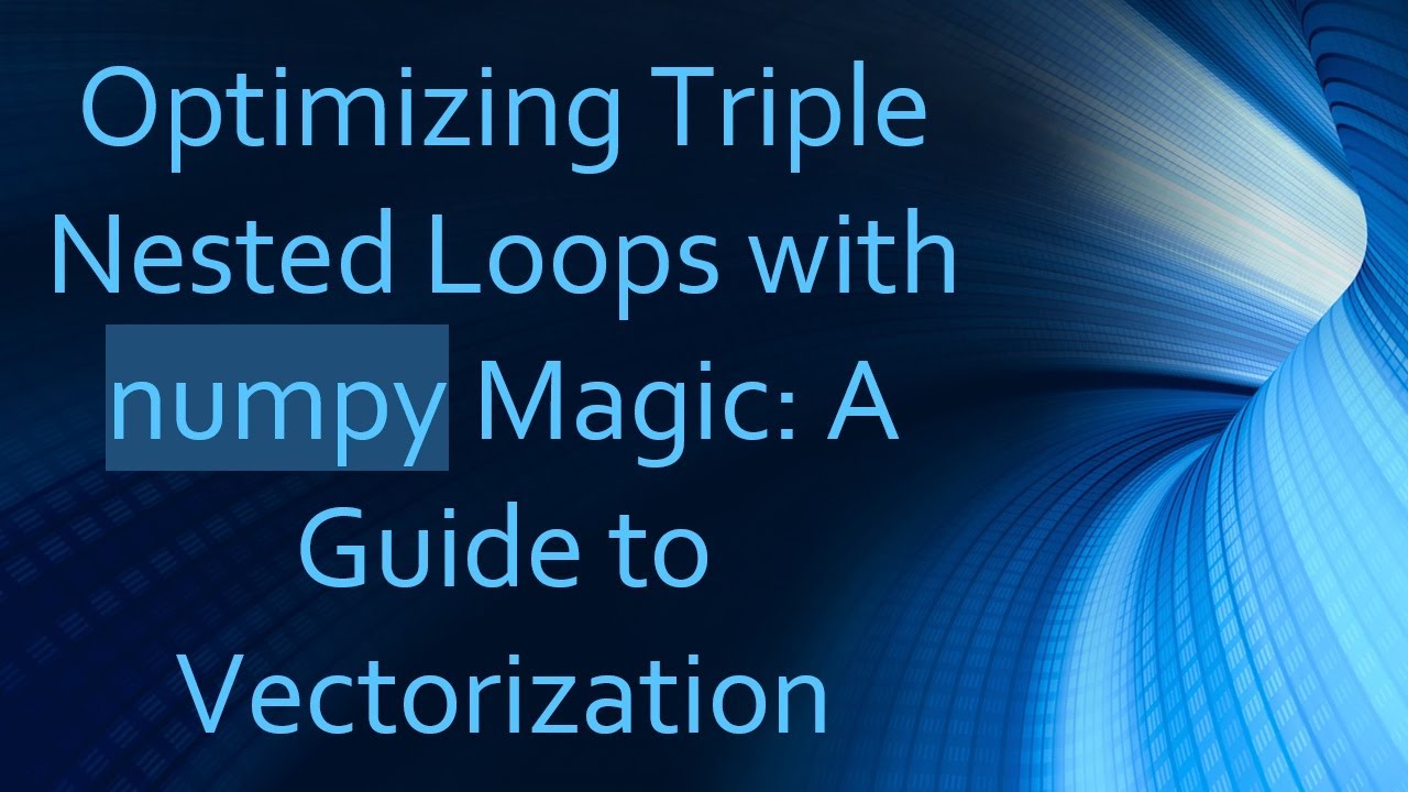 Optimizing Triple Nested Loops with numpy Magic: A Guide to Vectorization