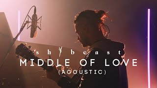 shYbeast - Middle Of Love (Acoustic)