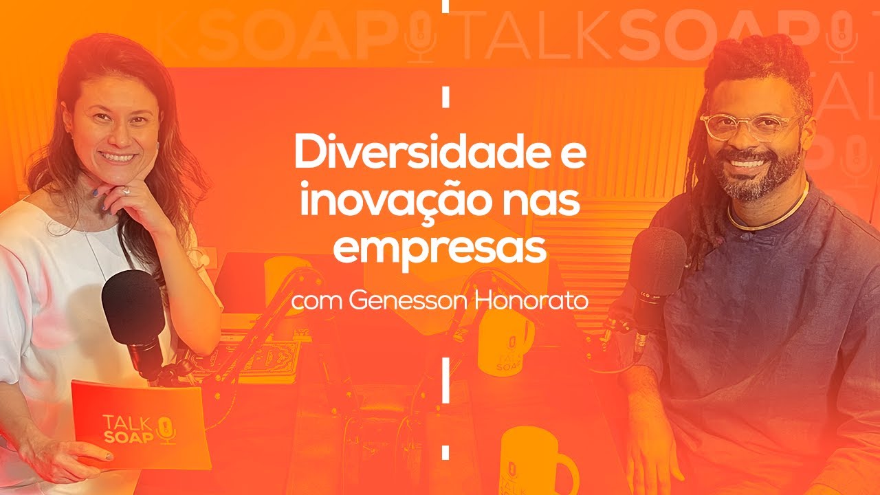 Diversidade e inovação nas empresas, com Genesson Honorato | Talk SOAP | Episódio 3