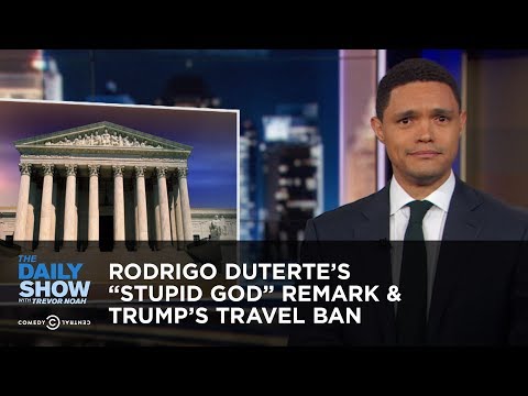 Rodrigo Duterte’s “Stupid God” Remark & Trump’s Travel Ban | The Daily Show