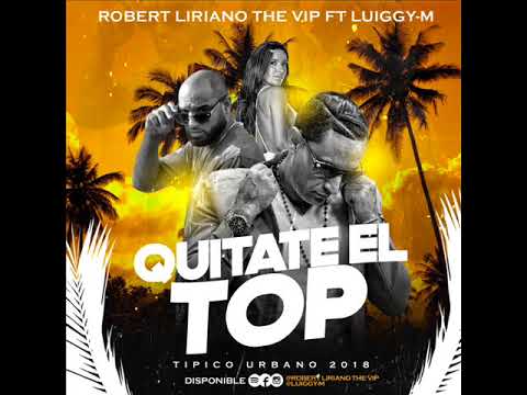 Robert Liriano FT LUIGGY M - QUITATE EL TOP 2018