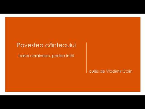 Povestea cantecului, basm ucrainean - partea intai, cules de Vladimir Colin