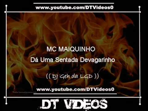 MC MAIQUINHO - Dá Uma Sentada Devagarinho (( DJ Geh da LGD ))