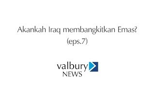 Valbury News Eps 7 Akankah Iraq membangkitkan Emas