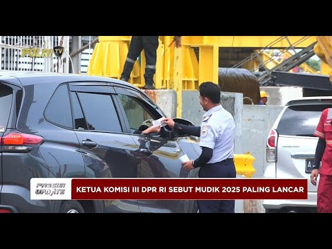 PRESISI UPDATE: KETUA KOMISI III DPR RI SEBUT MUDIK 2025 PALING LANCAR 01/04/25 21.00
