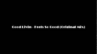 Good Livin - Feels So Good (Original Mix)