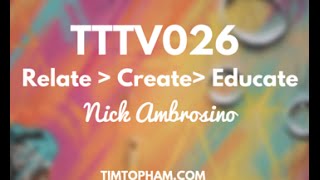 TTTV026: Relate - Create - Educate with Nick Ambrosino video