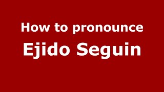 How to pronounce Ejido Seguin