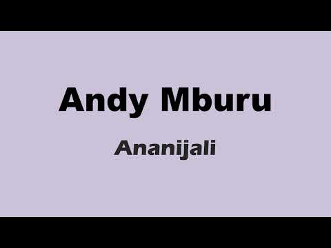 Andy Mburu - Ananijali Lyrics