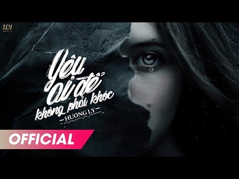 YÊU AI ĐỂ KHÔNG PHẢI KHÓC | HƯƠNG LY | Official Lyrics Video