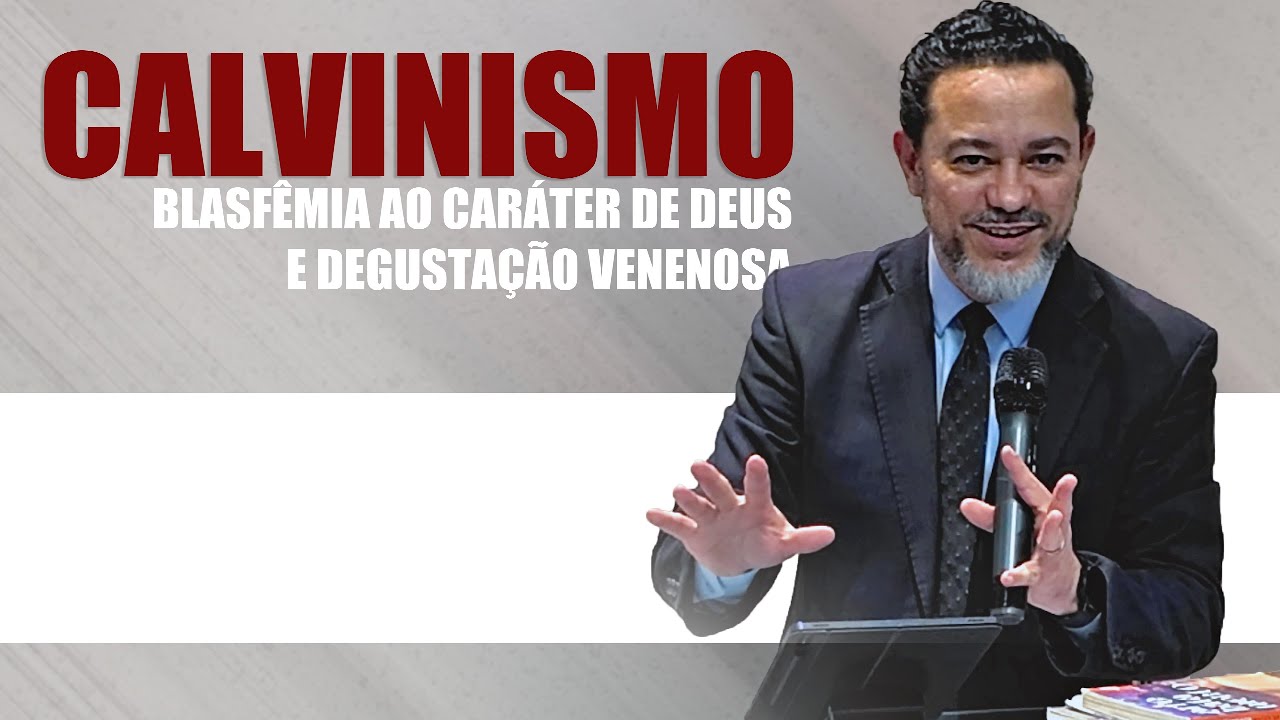 Calvinismo: Uma Blasfêmia ao Caráter de Deus!