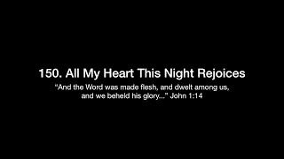 150. All My Heart This Night Rejoices (The Lord Jesus Christ : His Birth)
