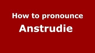 How to pronounce Anstrudie 