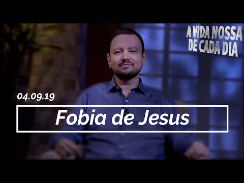 Fobia de Jesus / A Vida Nossa de Cada Dia - 04/09