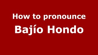 How to pronounce Bajío Hondo