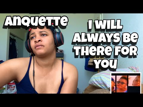 ANQUETTE “ I WILL ALWAYS BE THERE FOR YOU “ REACTION