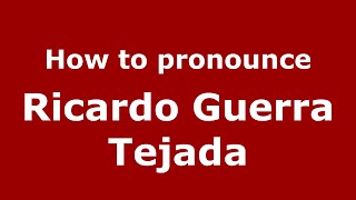 How to pronounce Ricardo Guerra Tejada