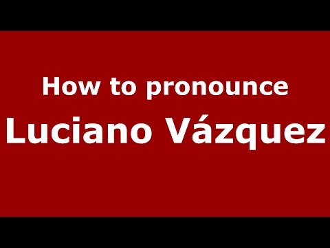 How to pronounce Luciano Vázquez (Spanish/Argentina) - PronounceNames.com