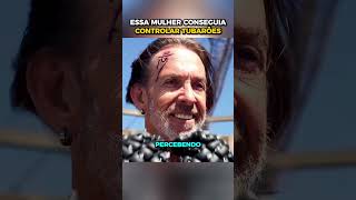 Essa mulher conseguia controlar tubarões