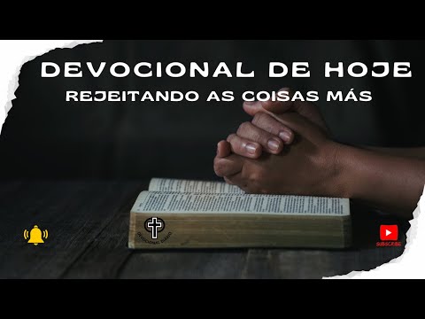 Devocional de Hoje  - 12 - 06 - 25 - Rejeitando as coisas más