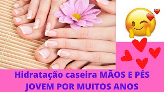 Hidratao caseira MAOS E PES JOVEM POR MUITOS ANOS