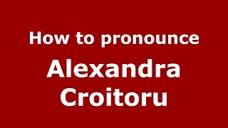 How to pronounce Alexandra Croitoru