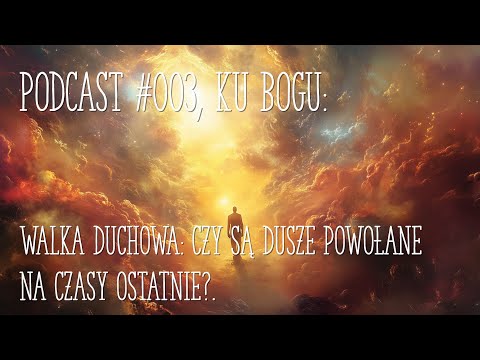 Walka duchowa: Czy są dusze powołane na czasy ostatnie?  #Podcast 003