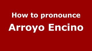How to pronounce Arroyo Encino