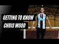 GETTING TO KNOW | Chris Wood