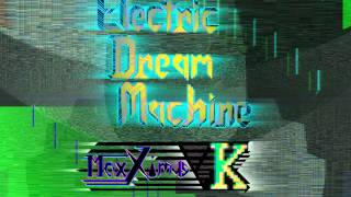 MaxXimus K - Electric Dream Machine [FREE DOWNLOAD]