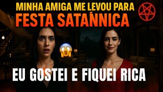 MINHA MELHOR AMIGA ME CONVIDOU PARA UMA FESTA SATÂNICA SEM EU SABER E EU GOSTEI